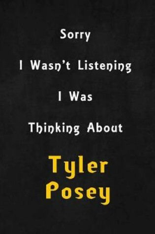 Cover of Sorry I wasn't listening, I was thinking about Tyler Posey