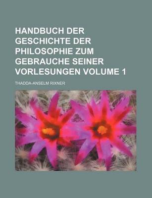 Book cover for Handbuch Der Geschichte Der Philosophie Zum Gebrauche Seiner Vorlesungen Volume 1