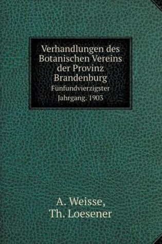 Cover of Verhandlungen des Botanischen Vereins der Provinz Brandenburg F�nfundvierzigster Jahrgang. 1903