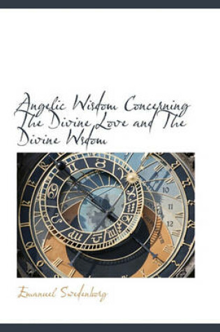 Cover of Angelic Wisdom Concerning the Divine Love and the Divine Wsdom