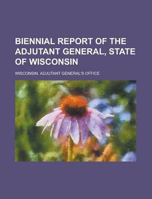 Book cover for Biennial Report of the Adjutant General, State of Wisconsin