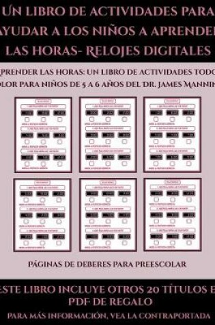 Cover of Páginas de deberes para preescolar (Un libro de actividades para ayudar a los niños a aprender las horas- Relojes digitales)