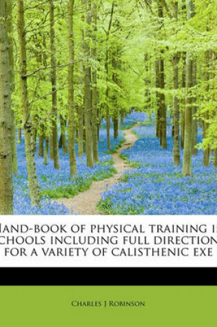 Cover of Hand-Book of Physical Training in Schools Including Full Directions for a Variety of Calisthenic Exe