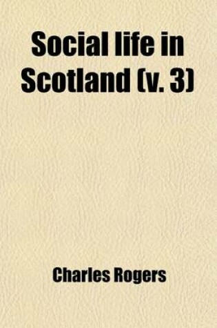 Cover of Social Life in Scotland (Volume 3); From Early to Recent Times