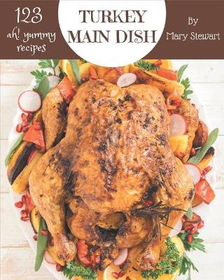 Book cover for Ah! 123 Yummy Turkey Main Dish Recipes