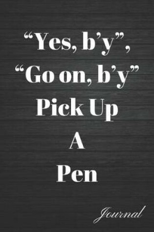 Cover of Yes, B'Y, Go On, B'y Pick Up a Pen Journal