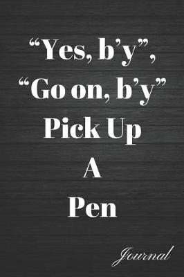 Book cover for Yes, B'Y, Go On, B'y Pick Up a Pen Journal