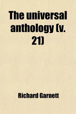 Book cover for The Universal Anthology Volume 21; A Collection of the Best Literature, Ancient, Medieval and Modern, with Biographical and Explanatory Notes