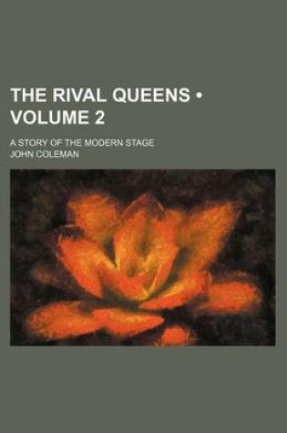 Cover of The Rival Queens (Volume 2); A Story of the Modern Stage