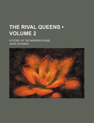 Book cover for The Rival Queens (Volume 2); A Story of the Modern Stage