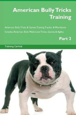 Cover of American Bully Tricks Training American Bully Tricks & Games Training Tracker & Workbook. Includes