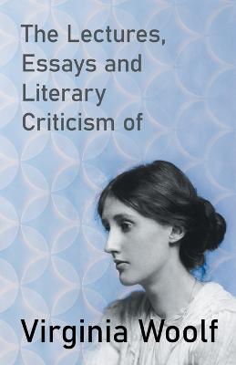 Book cover for The Lectures, Essays and Literary Criticism of Virginia Woolf