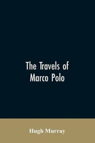 Cover of The travels of Marco Polo, greatly amended and enlarged from valuable early manuscripts recently published by the French Society of Geography and in Italy by Count Baldelli Boni