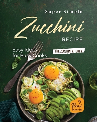 Book cover for Super Simple Zucchini Recipes