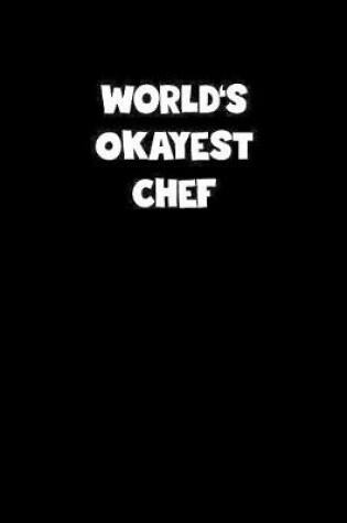 Cover of World's Okayest Chef Notebook - Chef Diary - Chef Journal - Funny Gift for Chef