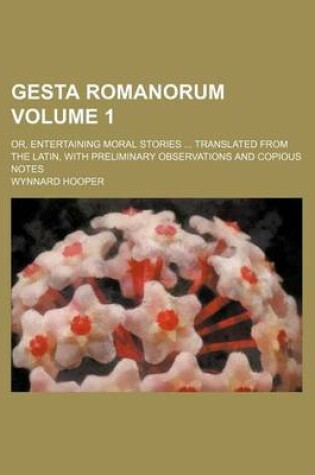 Cover of Gesta Romanorum Volume 1; Or, Entertaining Moral Stories Translated from the Latin, with Preliminary Observations and Copious Notes