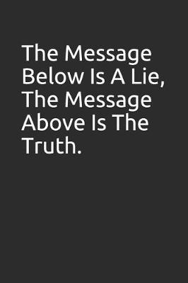 Book cover for The Message Below Is a Lie, the Message Above Is the Truth.
