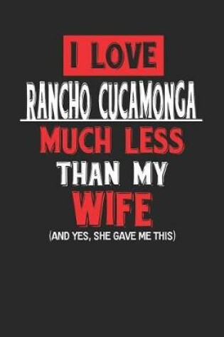 Cover of I Love Rancho Cucamonga Much Less Than My Wife (and Yes, She Gave Me This)