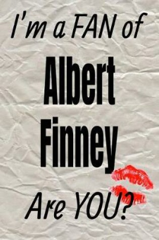 Cover of I'm a Fan of Albert Finney Are You? Creative Writing Lined Journal