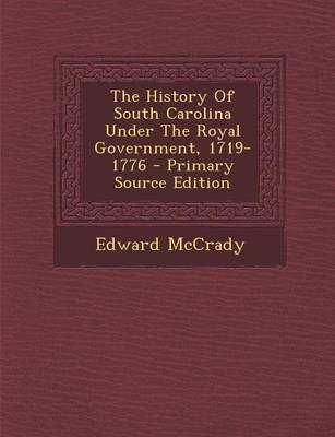 Book cover for The History of South Carolina Under the Royal Government, 1719-1776 - Primary Source Edition