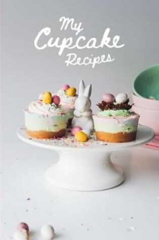 Cover of My Cupcake Recipes Journal Pastel Bunny Theme