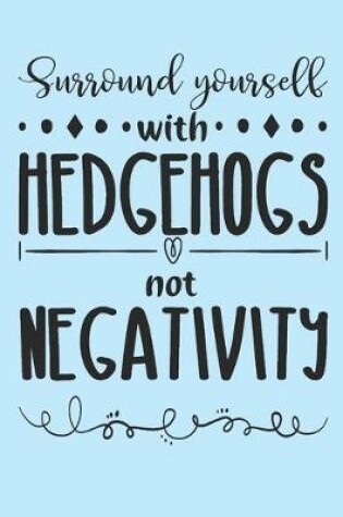Cover of Surround yourself with hedgehogs, not negativity.