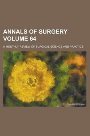 Cover of Annals of Surgery; A Monthly Review of Surgical Science and Practice Volume 64