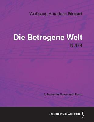 Book cover for Wolfgang Amadeus Mozart - Die Betrogene Welt - K.474 - A Score for Voice and Piano