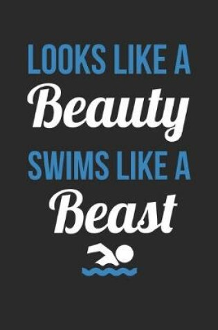 Cover of Looks Like A Beauty Swims Like A Beast - Swimming Training Journal - Swimming Notebook - Swimming Diary - Gift for Swimmer