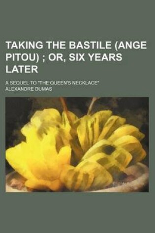 Cover of Taking the Bastile (Ange Pitou); Or, Six Years Later. a Sequel to "The Queen's Necklace"