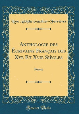 Book cover for Anthologie des Écrivains Français des Xve Et Xvie Siècles: Poésie (Classic Reprint)