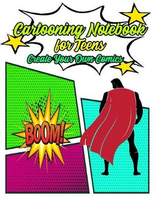 Book cover for Cartooning Notebook for Teens Create Your Own Comic Book