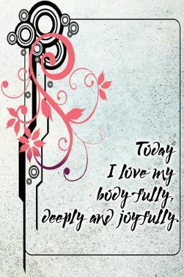 Book cover for Today I Love My Body Fully, Deeply and Joyfully