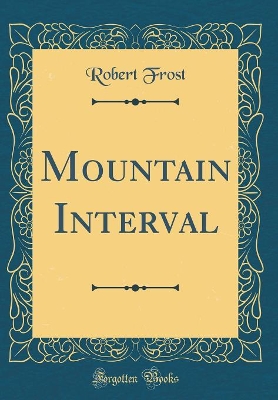 Mountain Interval (Classic Reprint) by Robert Frost