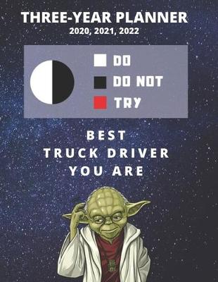 Book cover for 3 Year Monthly Planner For 2020, 2021, 2022 - Best Gift For Truck Driver - Funny Yoda Quote Appointment Book - Three Years Weekly Agenda Logbook For Trucker