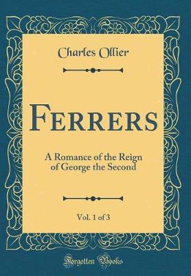 Book cover for Ferrers, Vol. 1 of 3: A Romance of the Reign of George the Second (Classic Reprint)