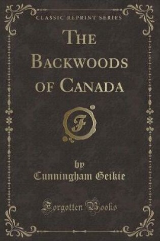 Cover of The Backwoods of Canada (Classic Reprint)