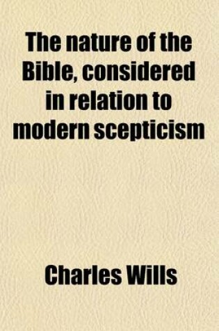 Cover of The Nature of the Bible, Considered in Relation to Modern Scepticism