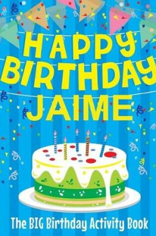 Cover of Happy Birthday Jaime - The Big Birthday Activity Book