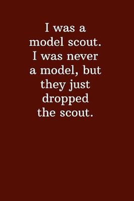 Cover of I was a model scout. I was never a model, but they just dropped the scout.