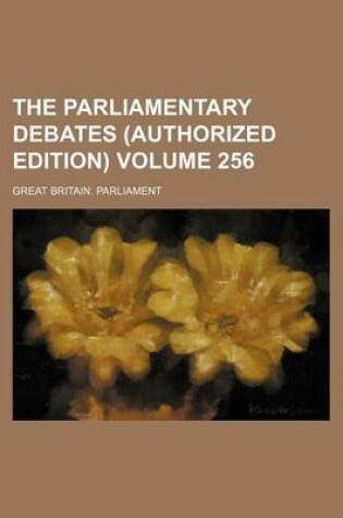 Cover of The Parliamentary Debates (Authorized Edition) Volume 256