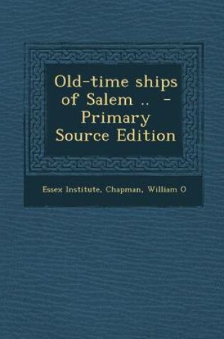 Cover of Old-Time Ships of Salem .. - Primary Source Edition