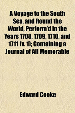 Cover of A Voyage to the South Sea, and Round the World, Perform'd in the Years 1708, 1709, 1710, and 1711 (V. 1); Containing a Journal of All Memorable