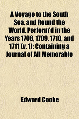 Book cover for A Voyage to the South Sea, and Round the World, Perform'd in the Years 1708, 1709, 1710, and 1711 (V. 1); Containing a Journal of All Memorable