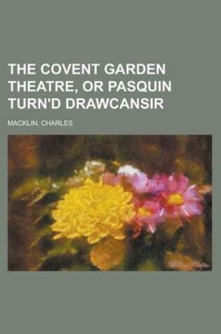 Cover of The Covent Garden Theatre, or Pasquin Turn'd Drawcansir