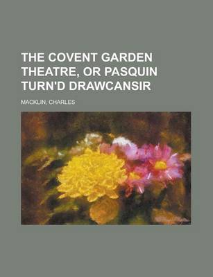 Book cover for The Covent Garden Theatre, or Pasquin Turn'd Drawcansir
