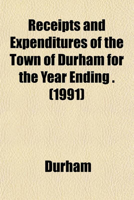 Book cover for Receipts and Expenditures of the Town of Durham for the Year Ending . (1991)