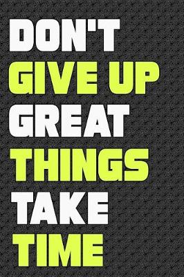 Book cover for Don't Give Up Great Things Take Time