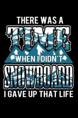 Cover of There Was A Time When I Didn't Snowboard I Gave Up That Life