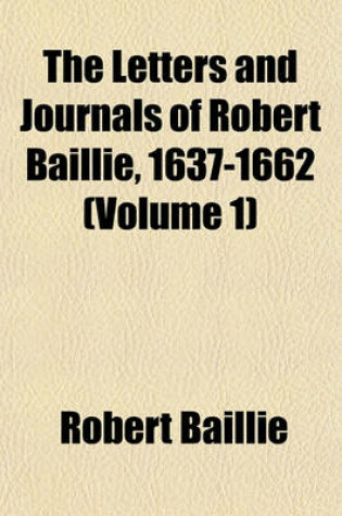 Cover of The Letters and Journals of Robert Baillie, 1637-1662 (Volume 1)